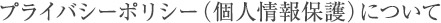 プライバシーポリシー（個人情報保護）について